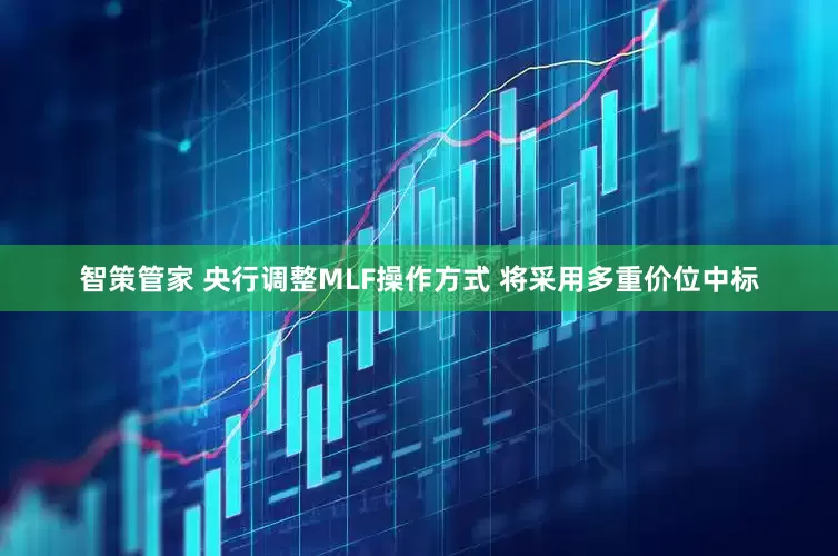 智策管家 央行调整MLF操作方式 将采用多重价位中标