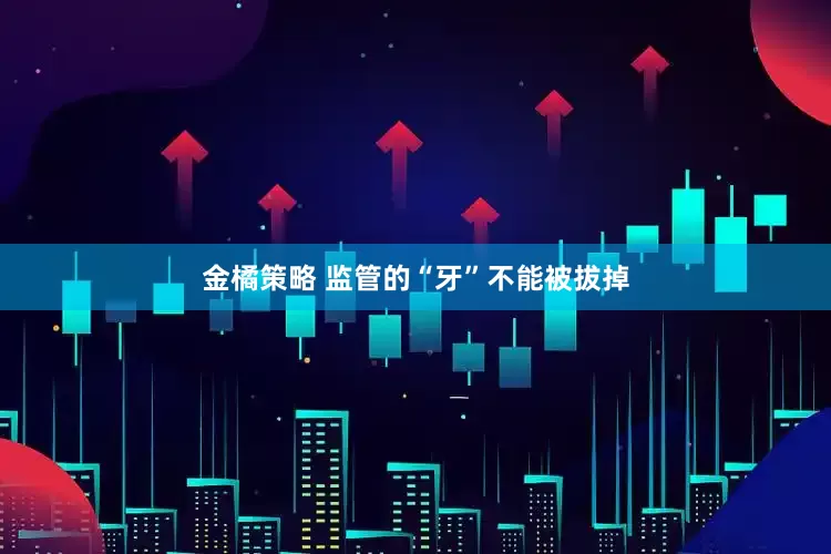 金橘策略 监管的“牙”不能被拔掉