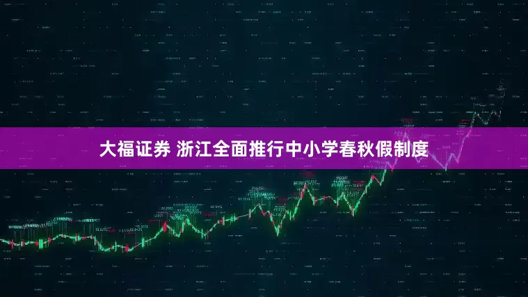 大福证券 浙江全面推行中小学春秋假制度