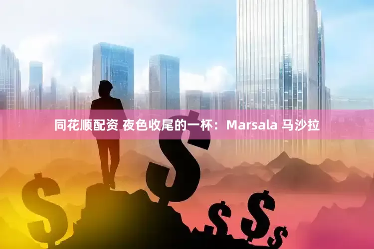 同花顺配资 夜色收尾的一杯：Marsala 马沙拉
